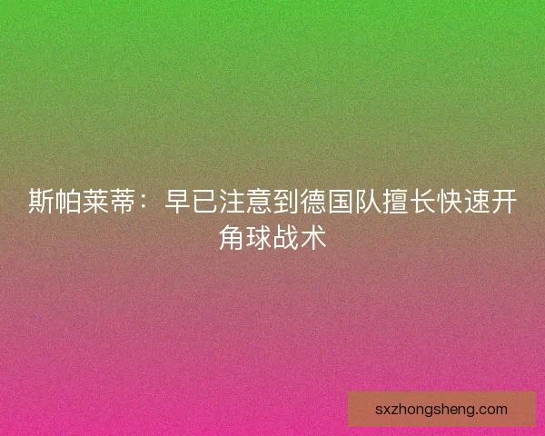 斯帕莱蒂：早已注意到德国队擅长快速开角球战术
